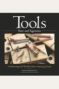 Tools Rare And Ingenious: Celebrating The World's Most Amazing Tools