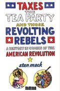 Taxes, The Tea Party, And Those Revolting Rebels: A History In Comics Of The American Revolution