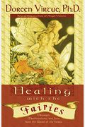 Healing With The Fairies: Messages, Manifestations, And Love From The World Of The Fairies