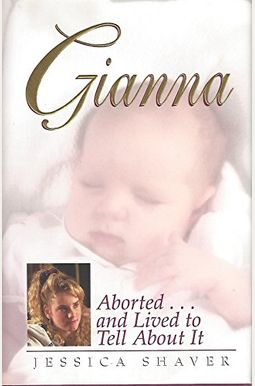 Gianna: Aborted...And Lived To Tell About It Gianna: Aborted...And Lived To Tell About It