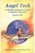 Angel Tech: A Modern Shaman's Guide To Reality Selection