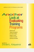 Another Look At Evaluating Training Programs: Fifty Articles From Training & Development And Technical Training: Magazines Cover The Essentials Of Eva