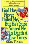 God Has Never Failed Me: But He's Sure Scared Me To Death A Few Times