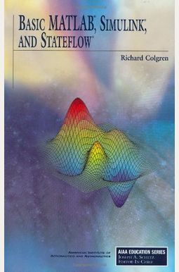 Buy Basic Matlab, Simulink, And Stateflow Book By: Richard Colgren