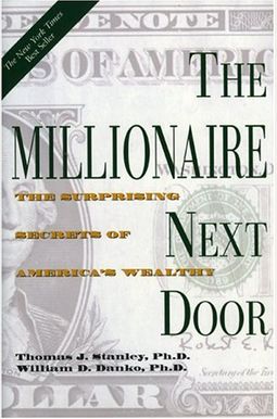 The Millionaire Next Door: The Surprising Secrets Of America's Wealthy The Millionaire Next Door: The Surprising Secrets Of America's Wealthy