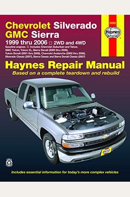 Chevrolet Silverado Gmc Sierra Pick-Ups '99-'06 Haynes Repair Manual: 1999 Thru 2006 2wd And 4wd Chevrolet Silverado Gmc Sierra Pick-Ups '99-'06 Haynes Repair Manual: 1999 Thru 2006 2wd And 4wd