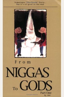 From Niggas To Gods Part One: Sometimes The Truthhurts...But It's All Good In The End. From Niggas To Gods Part One: Sometimes The Truthhurts...But It's All Good In The End.