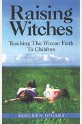 Raising Witches: Teaching The Wiccan Faith To Children