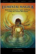 Elemental Magick: Meditations, Exercises, Spells, And Rituals To Help You Connect With Nature