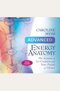 Advanced Energy Anatomy: The Science Of Co-Creation And Your Power Of Choice
