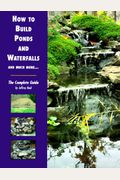How To Build Ponds And Waterfalls And Much More...: The Complete Guide