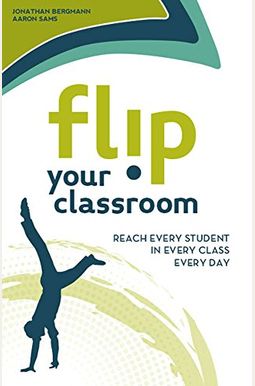 Flip Your Classroom: Reaching Every Student In Every Class Every Day Flip Your Classroom: Reaching Every Student In Every Class Every Day