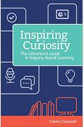 Inspiring Curiosity: The Librarian's Guide to Inquiry-Based Learning