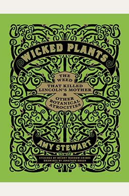 Wicked Plants: The Weed That Killed Lincoln's Mother & Other Botanical Atrocities Wicked Plants: The Weed That Killed Lincoln's Mother & Other Botanical Atrocities