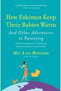 How Eskimos Keep Their Babies Warm: And Other Adventures In Parenting (From Argentina To Tanzania And Everywhere In Between)