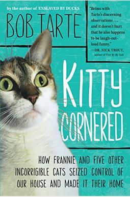 Kitty Cornered: How Frannie And Five Other Incorrigible Cats Seized Control Of Our House And Made It Their Home Kitty Cornered: How Frannie And Five Other Incorrigible Cats Seized Control Of Our House And Made It Their Home