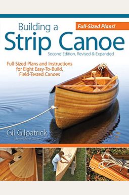 Building A Strip Canoe, Second Edition, Revised & Expanded: Full-Sized Plans And Instructions For Eight Easy-To-Build, Field-Tested Canoes Building A Strip Canoe, Second Edition, Revised & Expanded: Full-Sized Plans And Instructions For Eight Easy-To-Build, Field-Tested Canoes