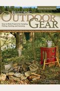 Building Outdoor Gear, Revised 2nd Edition: Easy-To-Make Projects For Camping, Fishing, Hunting, And Canoeing (Canoe Paddle, Pack Frame, Reflector Ove