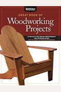 Great Book Of Woodworking Projects: 50 Projects For Indoor Improvements And Outdoor Living
