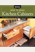 How to Make Kitchen Cabinets (Best of American Woodworker): Build, Upgrade, and Install Your Own with the Experts at American Woodworker