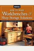 How to Make Workbenches & Shop Storage Solutions: 28 Projects to Make Your Workshop More Efficient