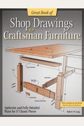 Great Book of Shop Drawings for Craftsman Furniture: Authentic and Fully Detailed Plans for 57 Classic Pieces