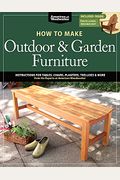 How to Make Outdoor & Garden Furniture: Instructions for Tables, Chairs, Planters, Trellises & More from the Experts at American Woodworker