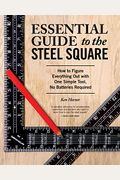 Essential Guide To The Steel Square: How To Figure Everything Out With One Simple Tool, No Batteries Required