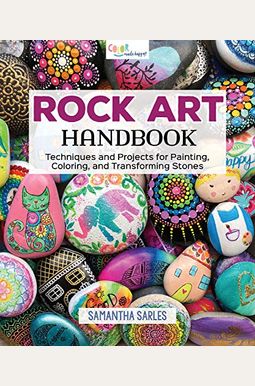 Rock Art Handbook: Techniques And Projects For Painting, Coloring, And Transforming Stones Rock Art Handbook: Techniques And Projects For Painting, Coloring, And Transforming Stones