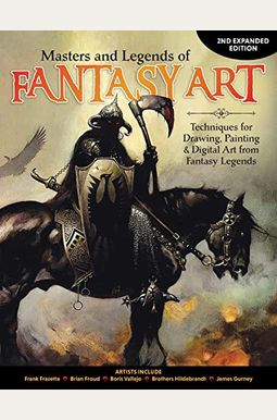 Masters And Legends Of Fantasy Art, 2nd Expanded Edition: Techniques For Drawing, Painting & Digital Art From Fantasy Legends