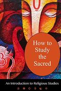 How To Study The Sacred: An Introduction to Religious Studies