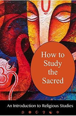 How To Study The Sacred: An Introduction to Religious Studies How To Study The Sacred: An Introduction to Religious Studies