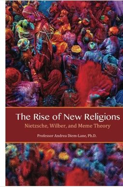 The Rise of New Religions: Nietzsche, Wilber, and Meme Theory The Rise of New Religions: Nietzsche, Wilber, and Meme Theory