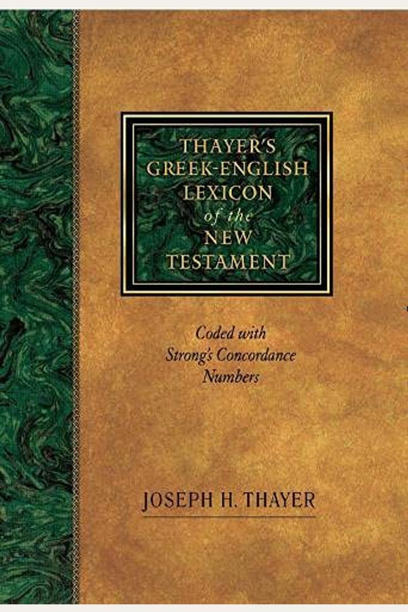 Thayer's Greek-English Lexicon Of The New Testament: Coded With Strong's Concordance Numbers