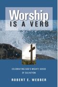 Worship Is A Verb: Eight Principles For Transforming Worship