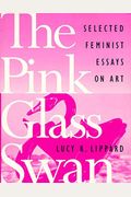 The Pink Glass Swan: Selected Essays On Feminist Art