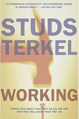 Working: People Talk about What They Do All Day and How They Feel about What They Do Working: People Talk about What They Do All Day and How They Feel about What They Do