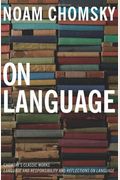 On Language: Chomsky's Classic Works Language And Responsibility And Reflections On Language