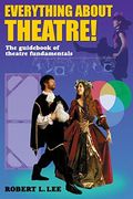 Everything about Theatre--Student Text: The Guidebook of Theatre Fundamentals