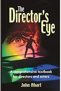 The Director's Eye: A Comprehensive Textbook For Directors And Actors