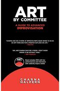 Art By Committee: A Guide To Advanced Improvisation; Sequel To Truth In Comedy [With Dvd]