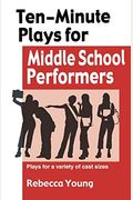 Ten-Minute Plays For Middle School Performers: Royalty -Free Plays For A Variety Of Cast Sizes