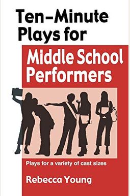 Ten-Minute Plays For Middle School Performers: Royalty -Free Plays For A Variety Of Cast Sizes Ten-Minute Plays For Middle School Performers: Royalty -Free Plays For A Variety Of Cast Sizes