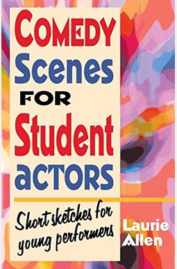 Comedy Scenes for Student Actors: Short Sketches for Young Performers Comedy Scenes for Student Actors: Short Sketches for Young Performers