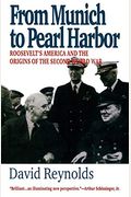 From Munich To Pearl Harbor: Roosevelt's America And The Origins Of The Second World War