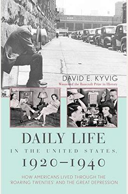Daily Life In The United States, 1920-1940: How Americans Lived Through The Roaring Twenties And The Great Depression Daily Life In The United States, 1920-1940: How Americans Lived Through The Roaring Twenties And The Great Depression