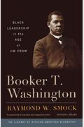 Booker T. Washington: Black Leadership In The Age Of Jim Crow