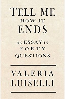 Tell Me How It Ends: An Essay In Forty Questions Tell Me How It Ends: An Essay In Forty Questions