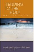Tending To The Holy: The Practice Of The Presence Of God In Ministry