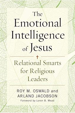 The Emotional Intelligence Of Jesus: Relational Smarts For Religious Leaders The Emotional Intelligence Of Jesus: Relational Smarts For Religious Leaders